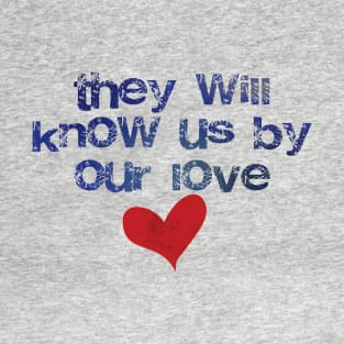 They will know us by our love T-Shirt